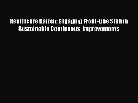 Read Healthcare Kaizen: Engaging Front-Line Staff in Sustainable Continuous Improvements Ebook