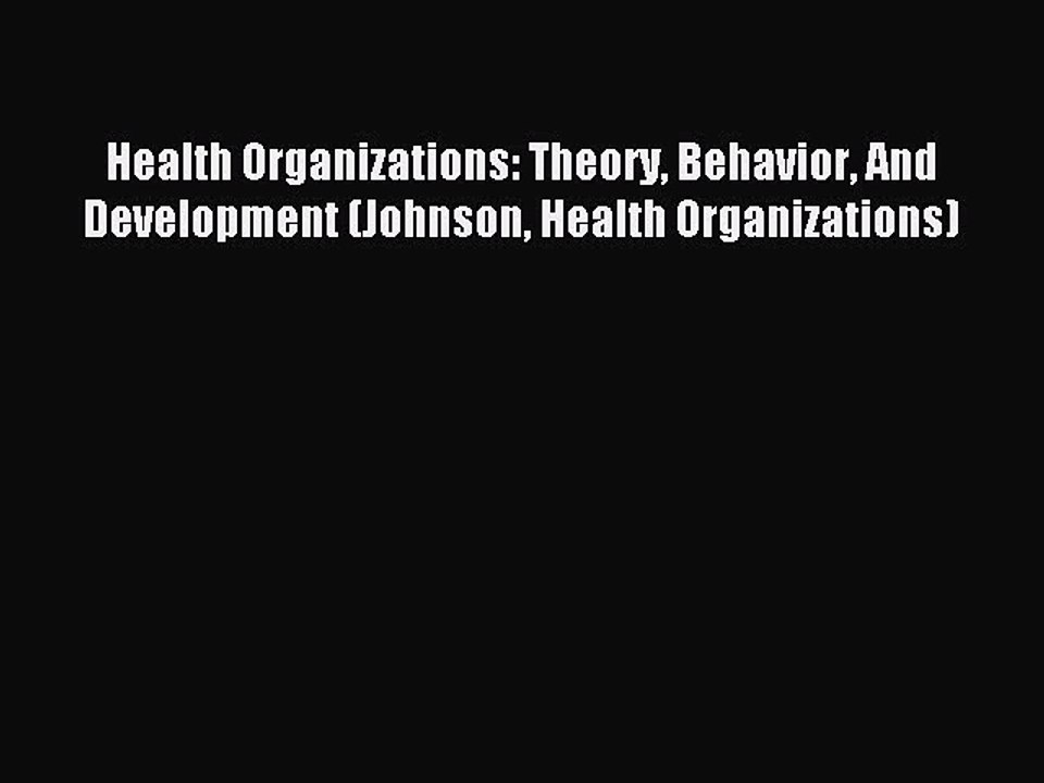 Read Health Organizations: Theory Behavior And Development (Johnson Health Organizations) Ebook