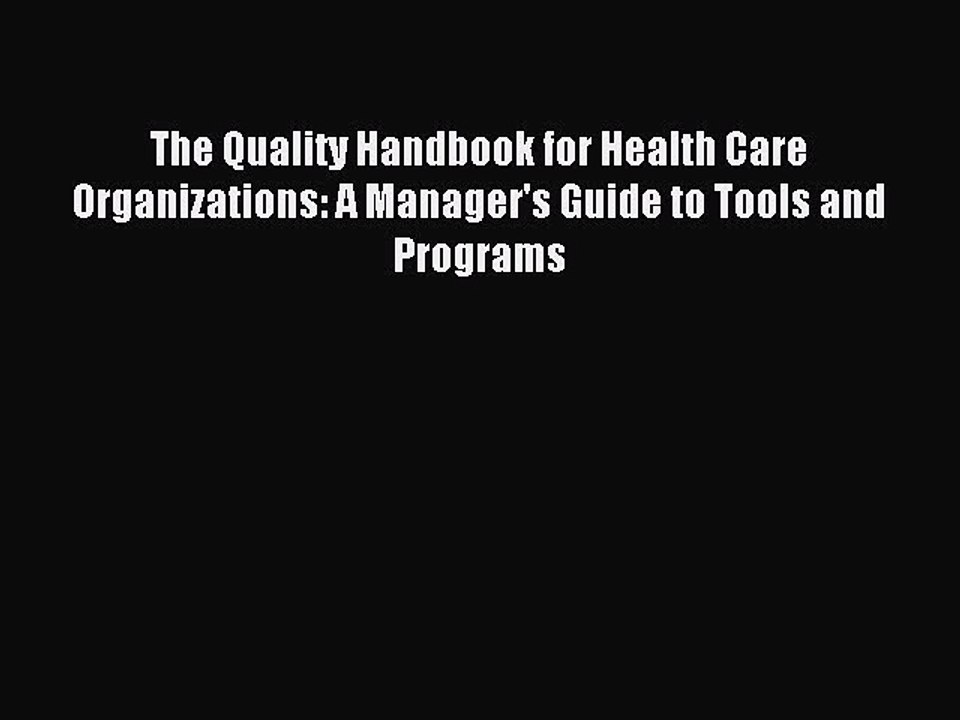 Read The Quality Handbook for Health Care Organizations: A Manager's Guide to Tools and Programs
