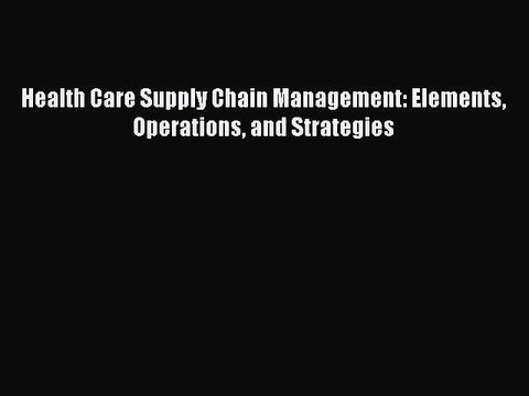 Download Health Care Supply Chain Management: Elements Operations and Strategies PDF Free