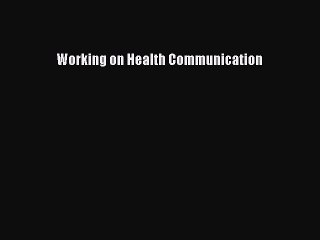 Read Working on Health Communication Ebook Free