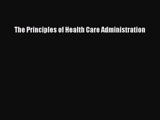 Read The Principles of Health Care Administration Ebook Free