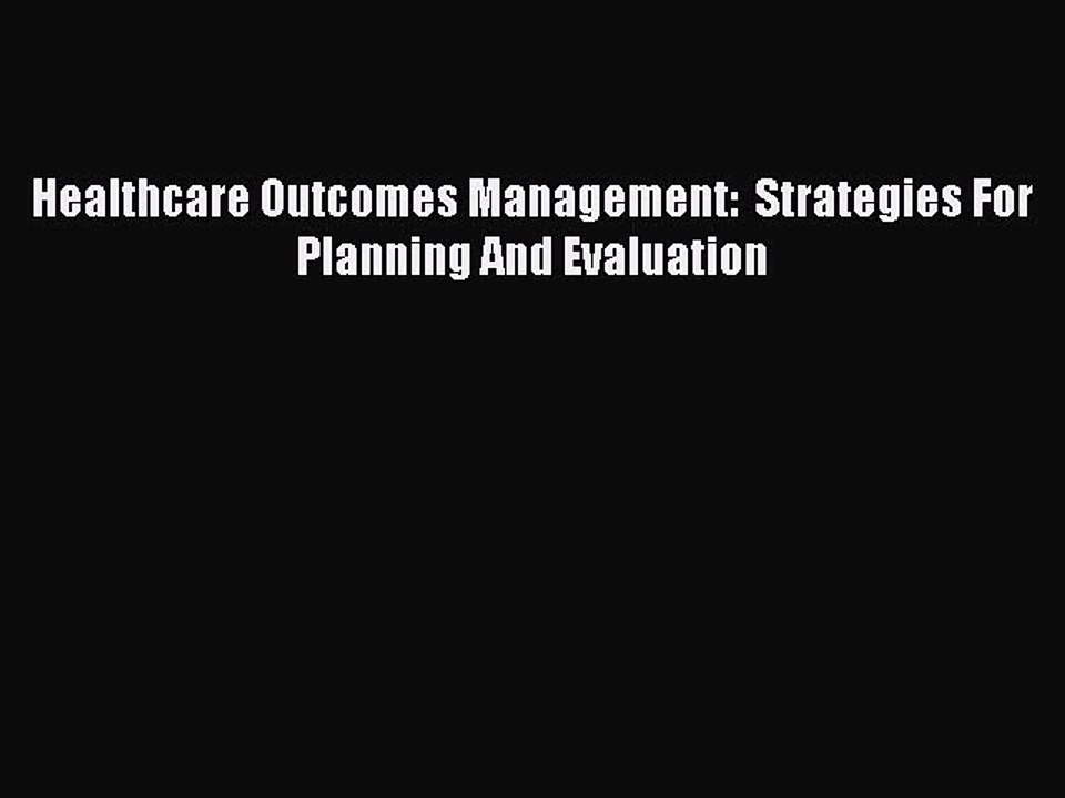 Read Healthcare Outcomes Management:  Strategies For Planning And Evaluation Ebook Free