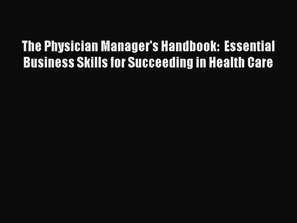 Read The Physician Manager's Handbook:  Essential Business Skills for Succeeding in Health