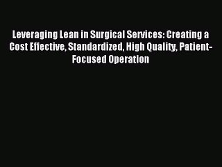 Read Leveraging Lean in Surgical Services: Creating a Cost Effective Standardized High Quality