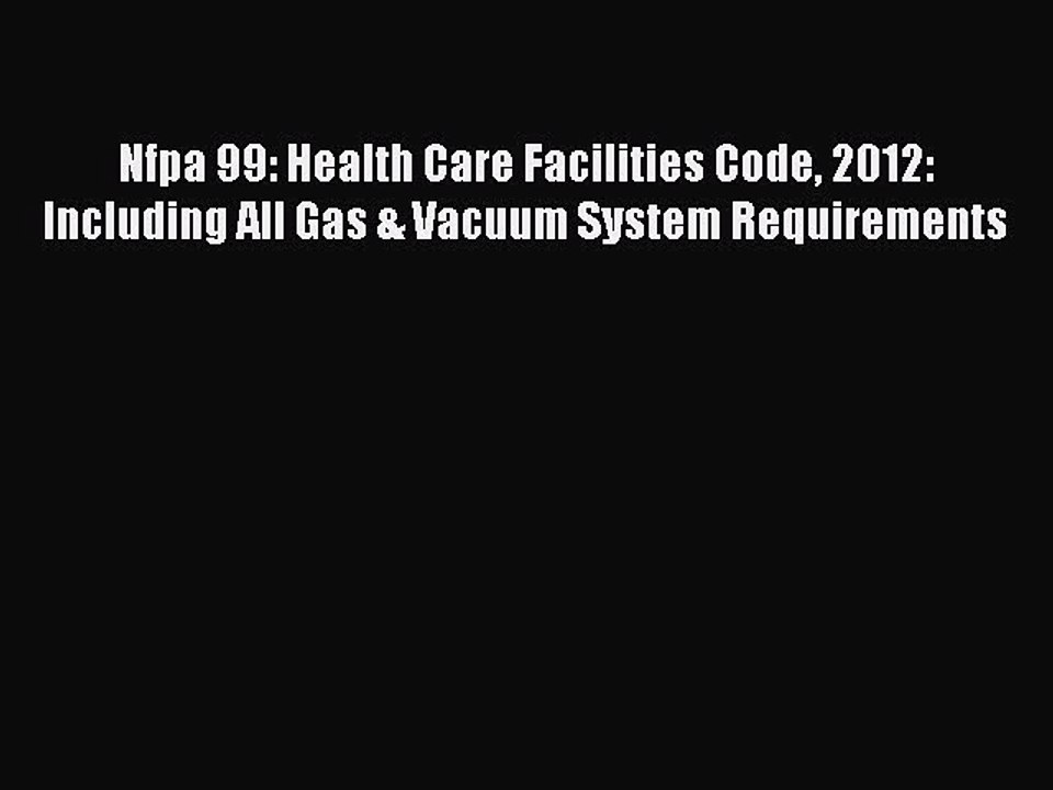 Read Nfpa 99: Health Care Facilities Code 2012: Including All Gas & Vacuum System Requirements