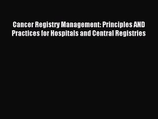 Read Cancer Registry Management: Principles AND Practices for Hospitals and Central Registries