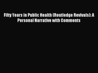 Read Fifty Years in Public Health (Routledge Revivals): A Personal Narrative with Comments