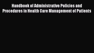 Download Handbook of Administrative Policies and Procedures in Health Care Management of Patients
