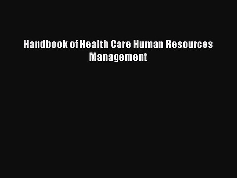 Read Handbook of Health Care Human Resources Management PDF Free