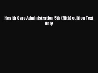 Read Health Care Administration 5th (fifth) edition Text Only Ebook Free