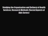 Read Studying the Organisation and Delivery of Health Services: Research Methods (Social Aspects