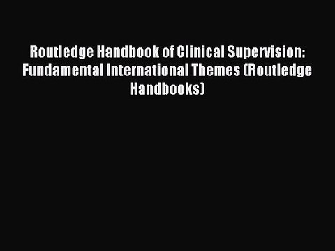 Read Routledge Handbook of Clinical Supervision: Fundamental International Themes (Routledge