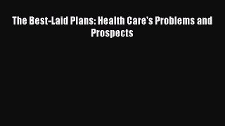 Read The Best-Laid Plans: Health Care's Problems and Prospects Ebook Free