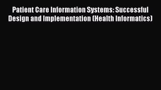 Download Patient Care Information Systems: Successful Design and Implementation (Health Informatics)