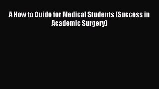 Read A How to Guide for Medical Students (Success in Academic Surgery) Ebook Free