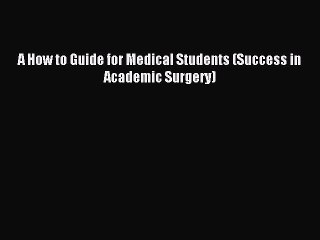 Read A How to Guide for Medical Students (Success in Academic Surgery) Ebook Free
