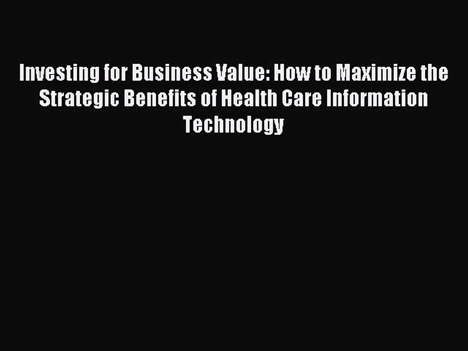 Read Investing for Business Value: How to Maximize the Strategic Benefits of Health Care Information