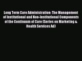 Read Long Term Care Administration: The Management of Institutional and Non-Institutional Components