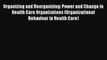 Read Organizing and Reorganizing: Power and Change in Health Care Organizations (Organizational