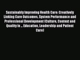 Read Sustainably Improving Health Care: Creatively Linking Care Outcomes System Performance