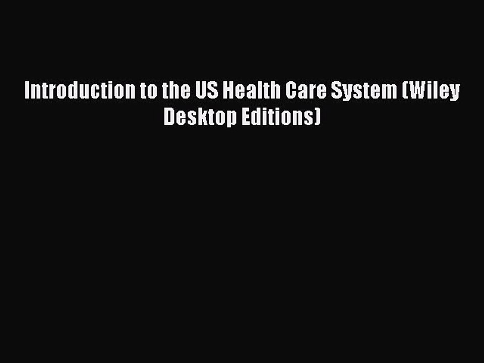 Read Introduction to the US Health Care System (Wiley Desktop Editions) Ebook Free