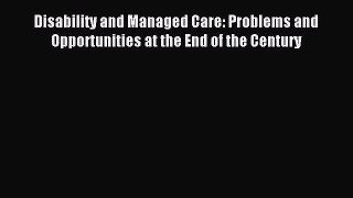 Read Disability and Managed Care: Problems and Opportunities at the End of the Century Ebook