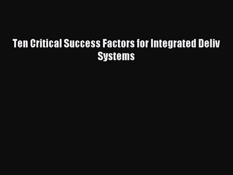 Read Ten Critical Success Factors for Integrated Deliv Systems Ebook Online