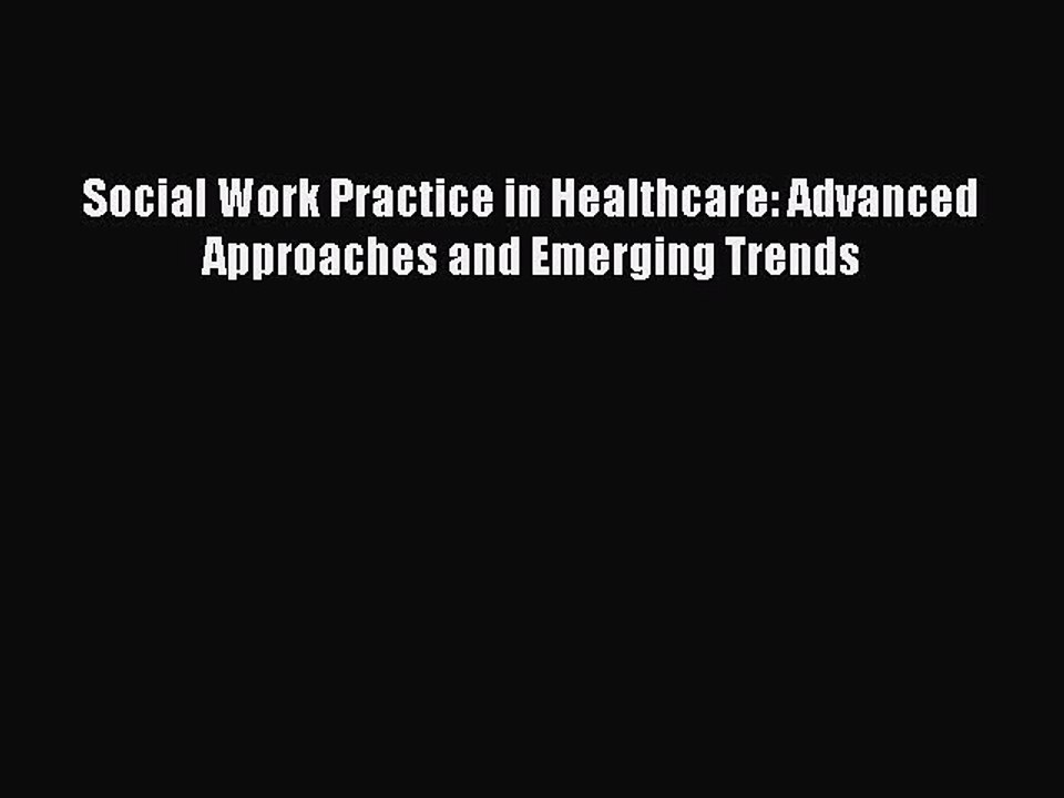 Download Social Work Practice in Healthcare: Advanced Approaches and Emerging Trends Ebook