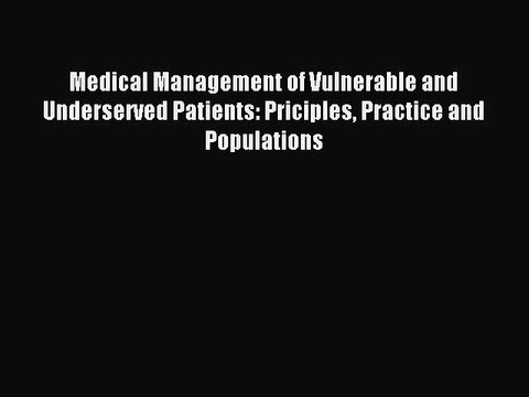 Read Medical Management of Vulnerable and Underserved Patients: Priciples Practice and Populations