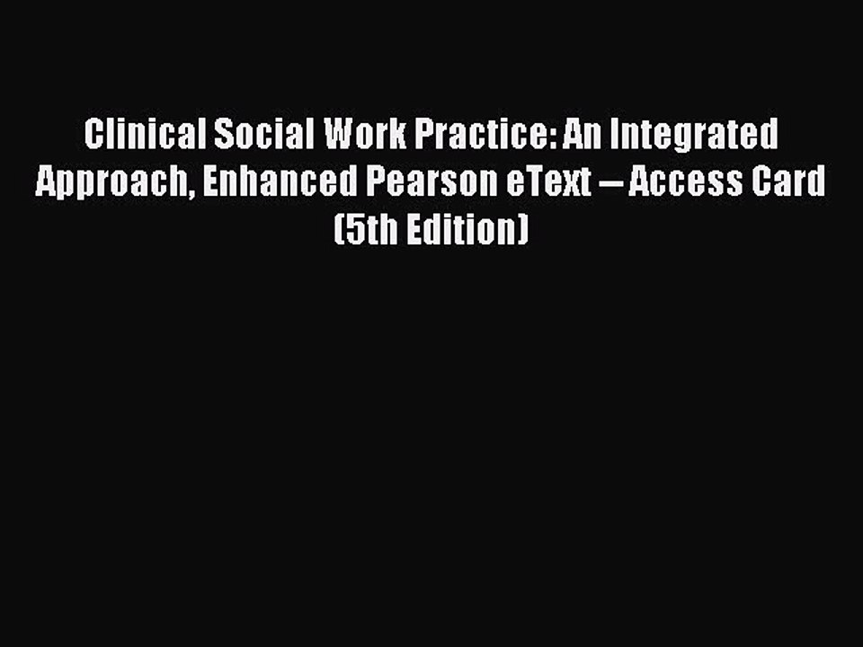 Read Clinical Social Work Practice: An Integrated Approach Enhanced Pearson eText -- Access