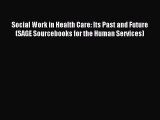 Read Social Work in Health Care: Its Past and Future (SAGE Sourcebooks for the Human Services)