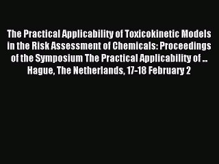 Read The Practical Applicability of Toxicokinetic Models in the Risk Assessment of Chemicals: