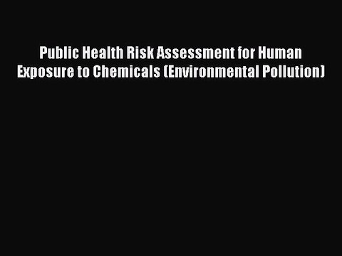 Read Public Health Risk Assessment for Human Exposure to Chemicals (Environmental Pollution)