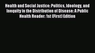 Download Health and Social Justice: Politics Ideology and Inequity in the Distribution of Disease: