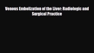 Read Venous Embolization of the Liver: Radiologic and Surgical Practice PDF Full Ebook