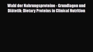 Read Wahl der Nahrungsproteine - Grundlagen und Diätetik: Dietary Proteins in Clinical Nutrition