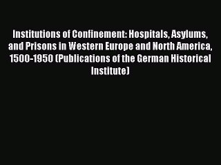 Read Institutions of Confinement: Hospitals Asylums and Prisons in Western Europe and North