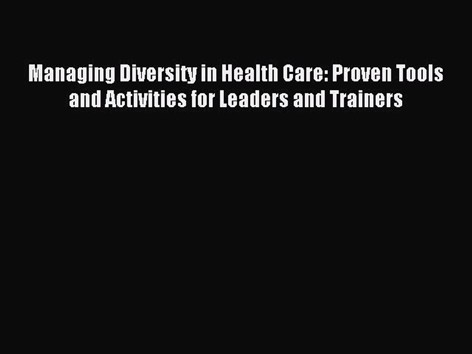Read Managing Diversity in Health Care: Proven Tools and Activities for Leaders and Trainers