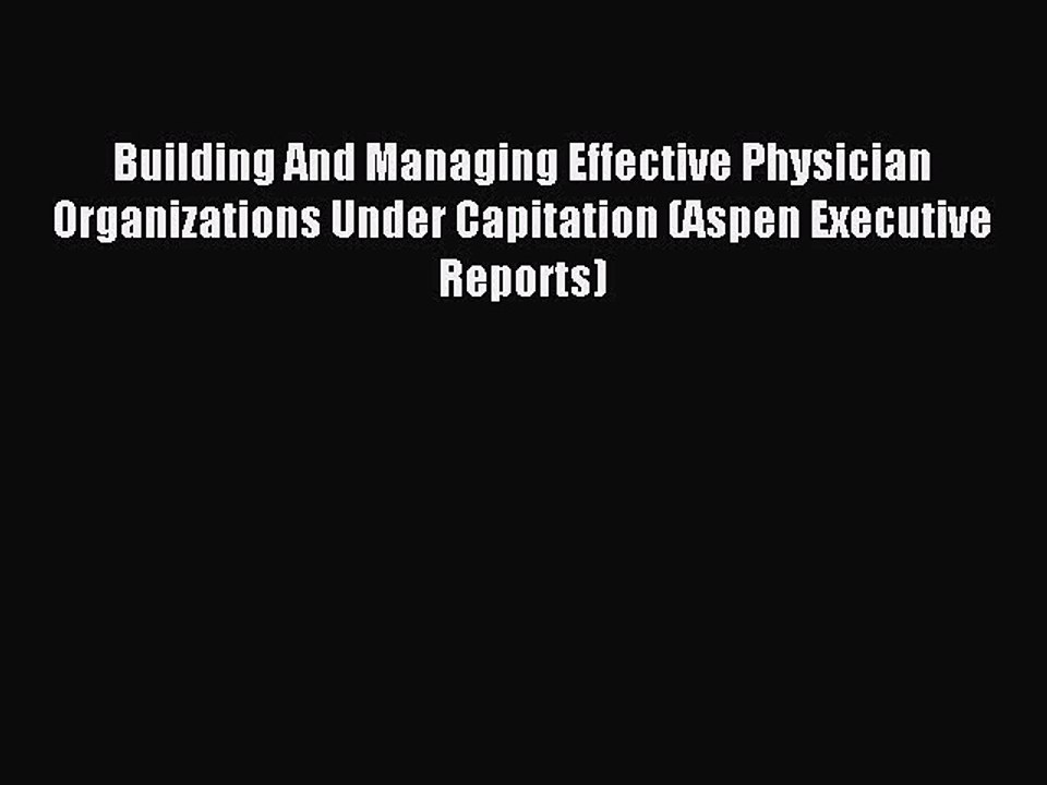 Read Building And Managing Effective Physician Organizations Under Capitation (Aspen Executive
