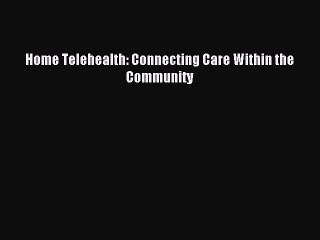 Download Home Telehealth: Connecting Care Within the Community PDF Online