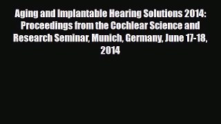 Read Aging and Implantable Hearing Solutions 2014: Proceedings from the Cochlear Science and
