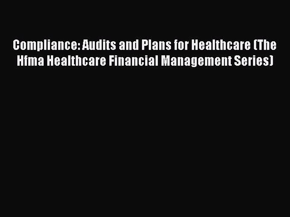 Read Compliance: Audits and Plans for Healthcare (The Hfma Healthcare Financial Management