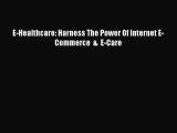 Read E-Healthcare: Harness The Power Of Internet E-Commerce  &  E-Care Ebook Free