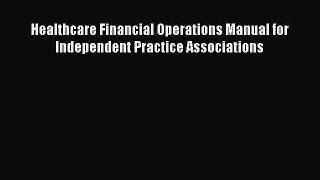 Download Healthcare Financial Operations Manual for Independent Practice Associations Ebook