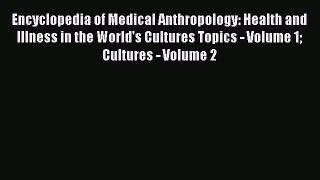Read Encyclopedia of Medical Anthropology: Health and Illness in the World's Cultures Topics
