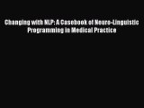 Read Changing with NLP: A Casebook of Neuro-Linguistic Programming in Medical Practice Ebook