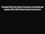 Read Growing Old in the Future: Scenarios on health and ageing 1984-2000 (Future Health Scenarios)