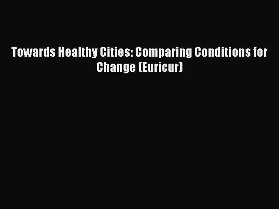 Download Towards Healthy Cities: Comparing Conditions for Change (Euricur) Ebook Free