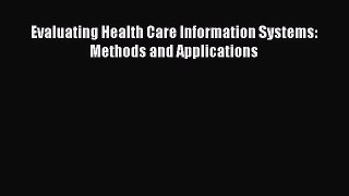 Read Evaluating Health Care Information Systems: Methods and Applications Ebook Free